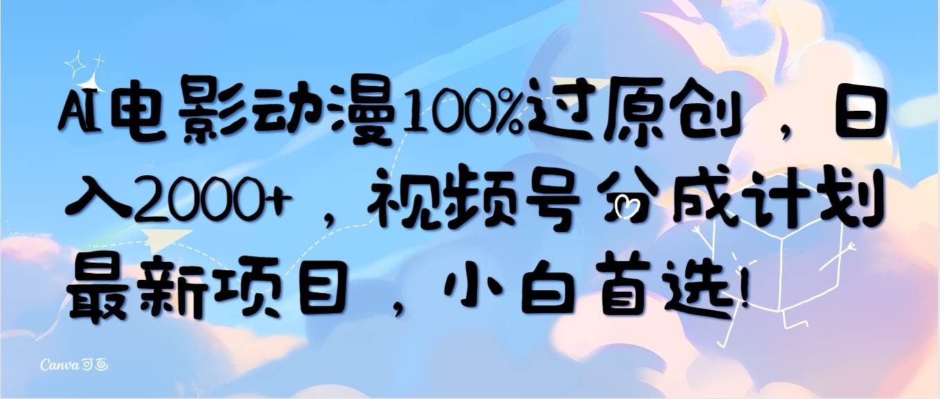 AI电影动漫100%过原创，日入2000+，视频号分成计划最新项目，小白首选！多客网创-网创项目资源站-副业项目-创业项目-搞钱项目多客网创