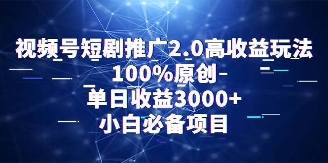 视频号短剧推广2.0高收益玩法，100%原创，单日收益3000+，小白必备项目多客网创-网创项目资源站-副业项目-创业项目-搞钱项目多客网创