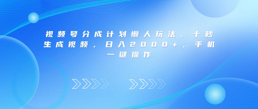 视频号分成计划懒人玩法，十秒生成视频，日入2000+，手机一键操作多客网创-网创项目资源站-副业项目-创业项目-搞钱项目多客网创