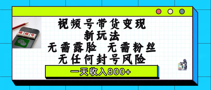 视频号带货变现新玩法，无需露脸，无需粉丝，无任何封号风险，一天收入800+多客网创-网创项目资源站-副业项目-创业项目-搞钱项目多客网创