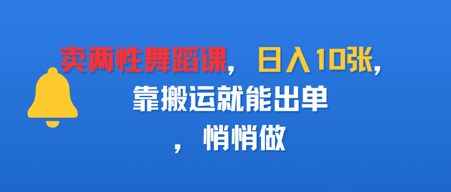 卖两性舞蹈课，日入10张，靠搬运就能出单，悄悄做多客网创-网创项目资源站-副业项目-创业项目-搞钱项目多客网创