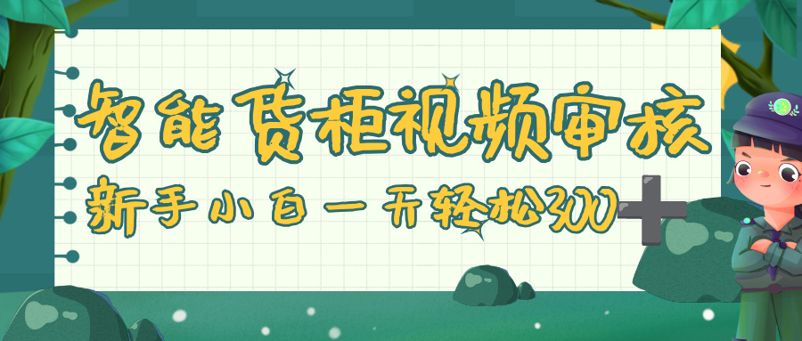 智能货柜视频审核,零门槛,几秒一单,多劳多得,新人小白一天轻松 300+多客网创-网创项目资源站-副业项目-创业项目-搞钱项目多客网创