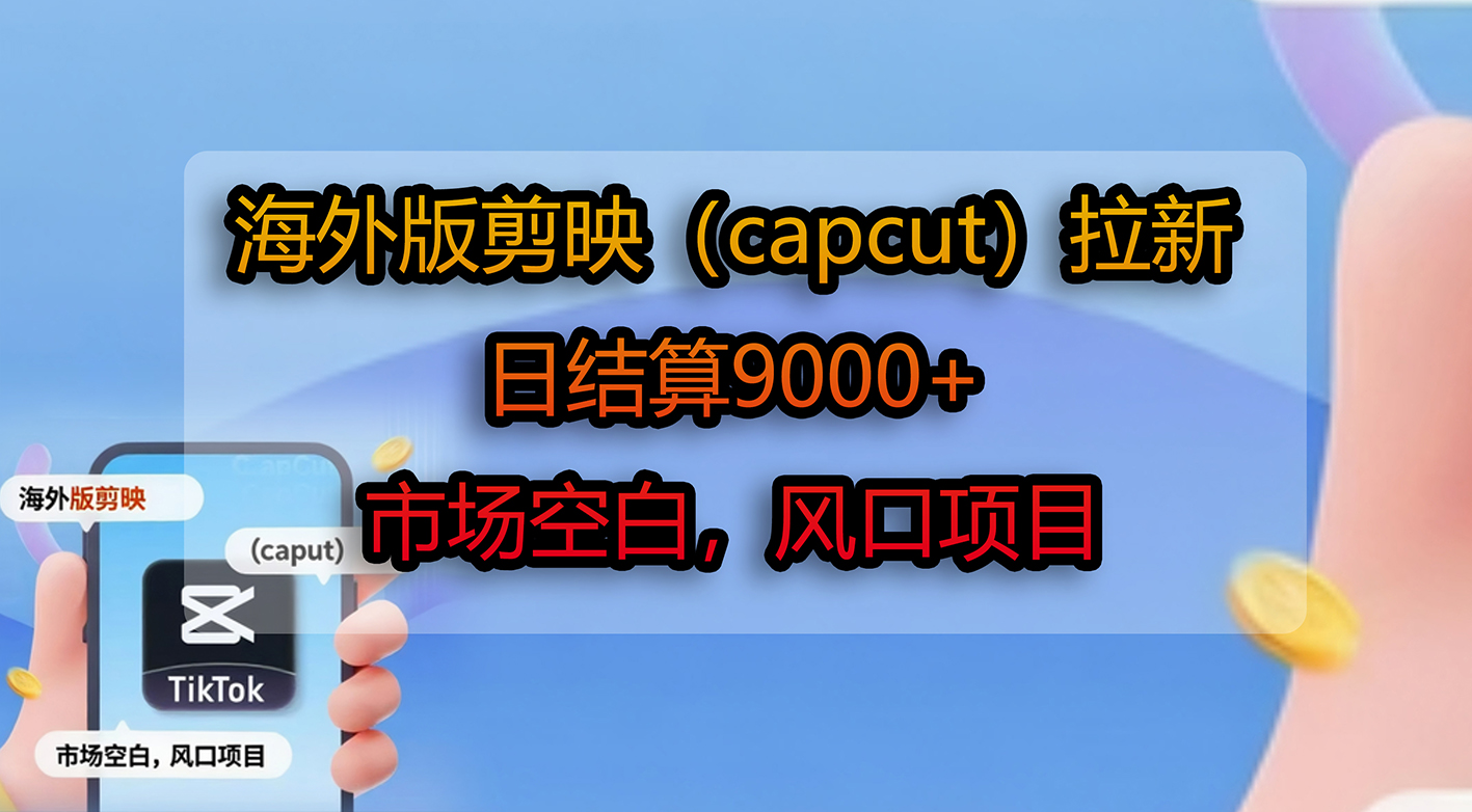 海外版剪映（capcut）拉新，日结算9000+，市场空白，风口项目多客网创-网创项目资源站-副业项目-创业项目-搞钱项目多客网创