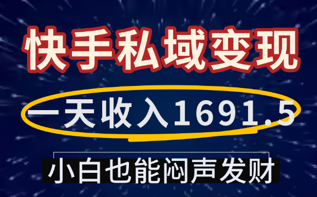 一天收入1691.5,快手私域变现,小白也能闷声发财多客网创-网创项目资源站-副业项目-创业项目-搞钱项目多客网创