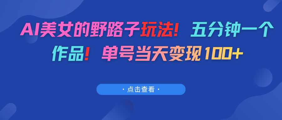 AI美女的野路子玩法！五分钟一个作品！单号当天变现100+多客网创-网创项目资源站-副业项目-创业项目-搞钱项目多客网创