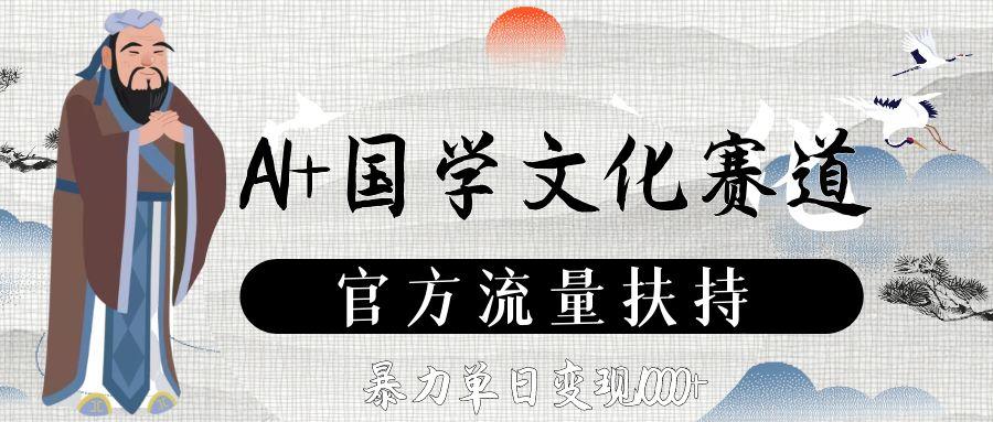 AI+国学文化赛道，官方流量扶持，暴力单日变现1000+多客网创-网创项目资源站-副业项目-创业项目-搞钱项目多客网创