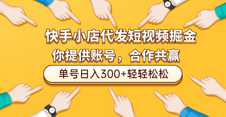 快手小店代发短视频掘金，你只提供账号，全程我们代运营，单号日入300+轻轻松松！多客网创-网创项目资源站-副业项目-创业项目-搞钱项目多客网创