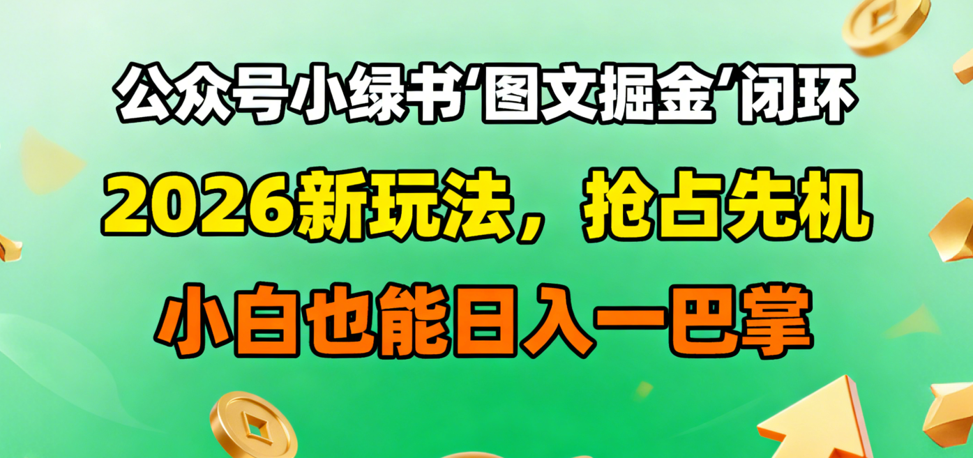 公众号小绿书图文掘金闭环，2026新玩法，抢占先机，小白也能日入一巴掌多客网创-网创项目资源站-副业项目-创业项目-搞钱项目多客网创