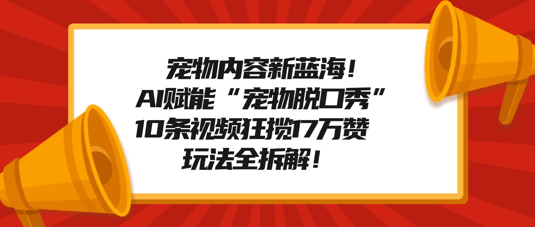 宠物内容新蓝海！AI赋能“宠物脱口秀”，10条视频狂揽17万赞，玩法全拆解！多客网创-网创项目资源站-副业项目-创业项目-搞钱项目多客网创