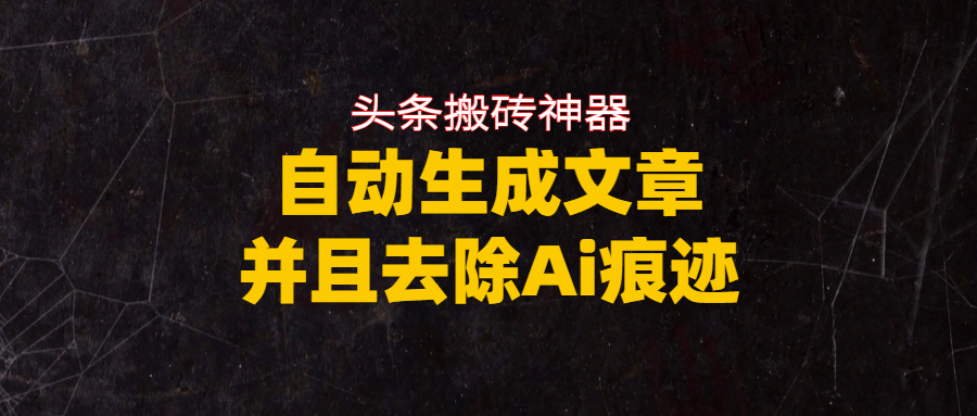 头条搬砖利器，自动生成文章并且去除AI痕迹多客网创-网创项目资源站-副业项目-创业项目-搞钱项目多客网创