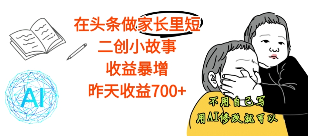 【震惊】在头条做家长里短二创小故事，收益暴增，昨天收益700+多客网创-网创项目资源站-副业项目-创业项目-搞钱项目多客网创