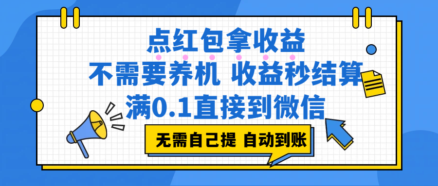 点红包拿收益,不需要养机,收益秒结算,满0.1直接到微信,都不需要自己提,非常丝滑,人人可操作多客网创-网创项目资源站-副业项目-创业项目-搞钱项目多客网创