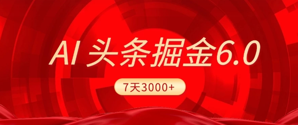 2026最新AI头条6.0，7天挣了3000+，操作很简单，小白可以照做（附详细教程）多客网创-网创项目资源站-副业项目-创业项目-搞钱项目多客网创