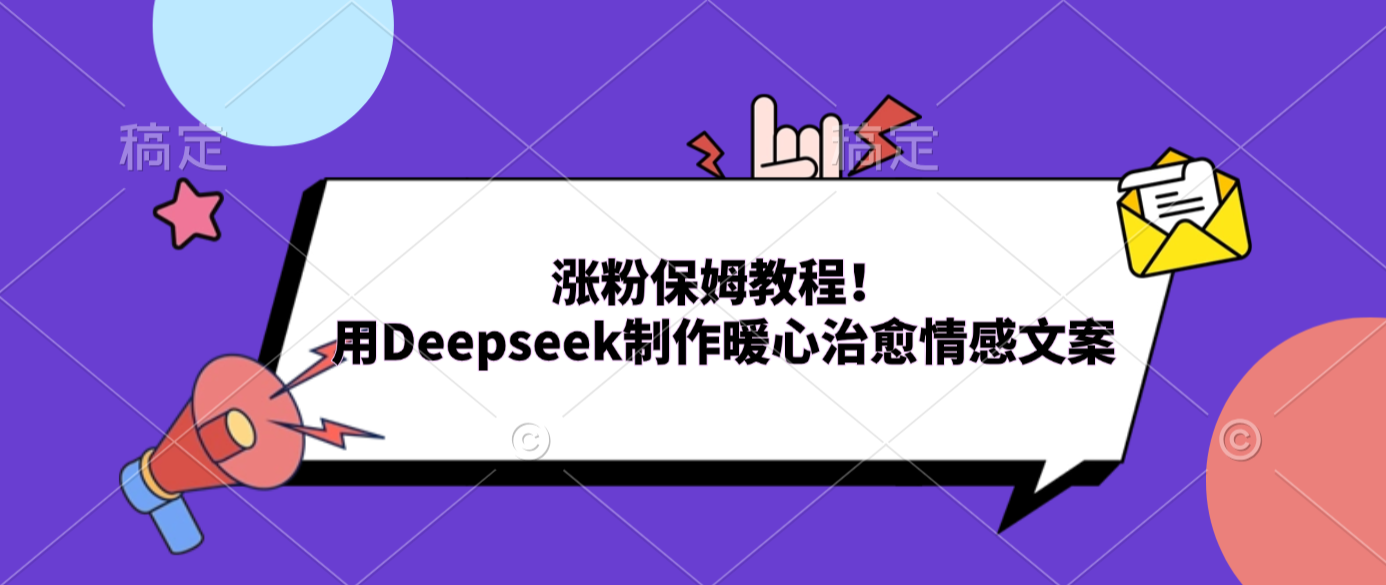 涨粉保姆教程！用Deepseek制作暖心治愈情感文案多客网创-网创项目资源站-副业项目-创业项目-搞钱项目多客网创